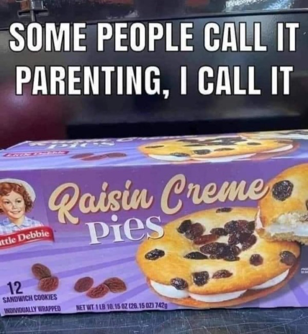 thirsty thursday spicy memes - snack - Some People Call It Parenting, I Call It Raisin Creme pies attle Debbie 12 Sandwich Cookies Individually Wrapped Net Wt 1 Lb 10.15 02 26.15 021 742g