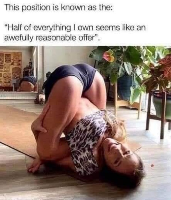 thirsty thursday spicy memes - thigh - This position is known as the "Half of everything I own seems an awefully reasonable offer".