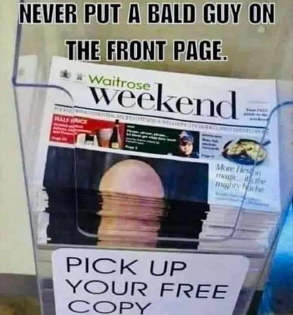 thirsty thursday spicy memes - material - Never Put A Bald Guy On The Front Page. Waitrose Persa Half Price N More Heston magic it the mighty hiche Pick Up Your Free Copy