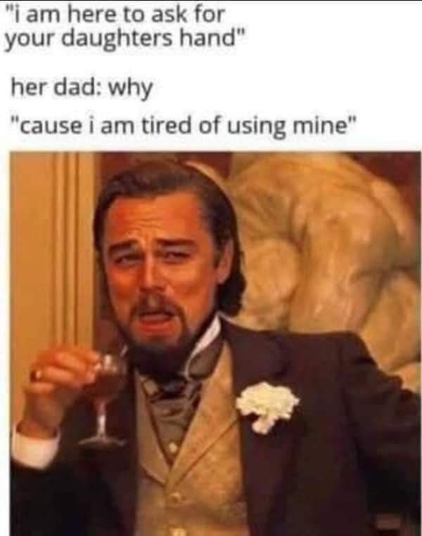 thirsty thursday spicy memes - updog meme - "I am here to ask for your daughters hand" her dad why "cause i am tired of using mine"