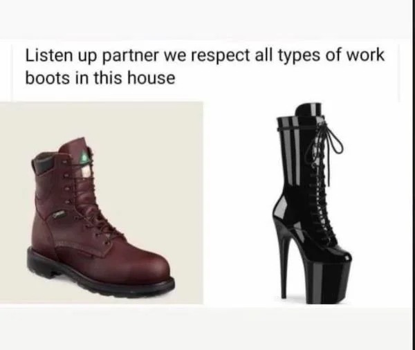 thirsty thursday spicy memes - redwing 2414 - Listen up partner we respect all types of work boots in this house
