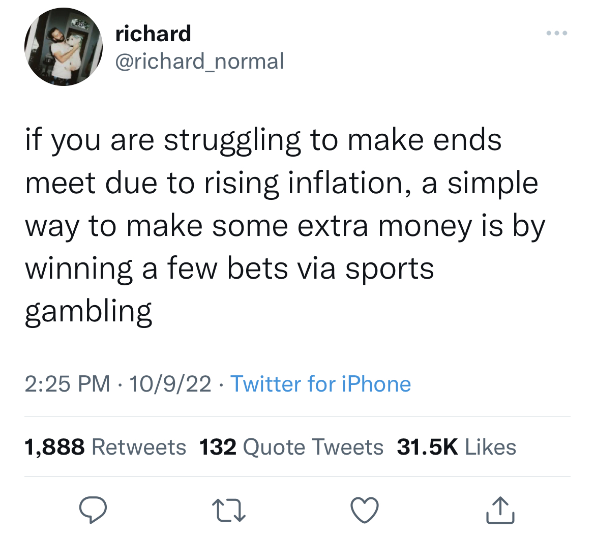 Savage Tweets - angle - richard you are struggling to make ends meet due to rising inflation, a simple way to make some extra money is by winning a few bets via sports gambling 10922 Twitter for iPhone 1,888 132 Quote Tweets 27