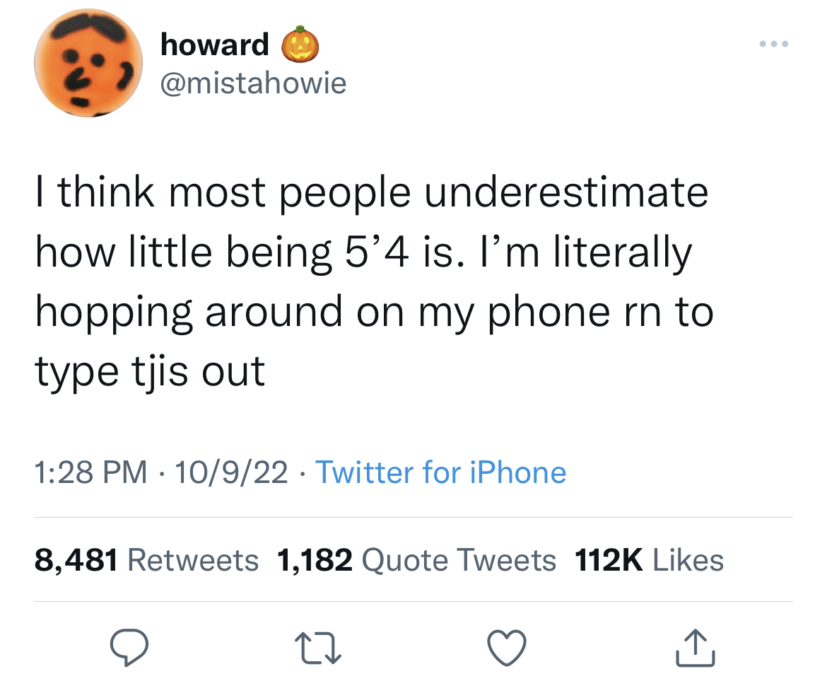 Savage Tweets - period ahh period uhh meme - howard I think most people underestimate how little being 5'4 is. I'm literally hopping around on my phone rn to type tjis out 10922 Twitter for iPhone . 8,481 1,182 Quote Tweets 27