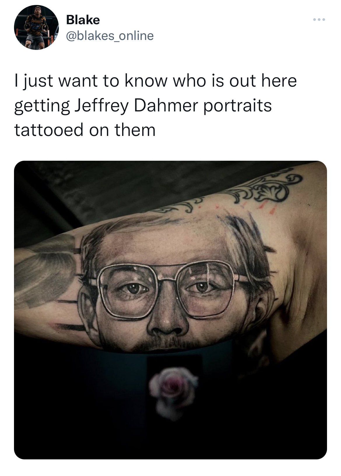 Savage Tweets - glasses - Blake I just want to know who is out here getting Jeffrey Dahmer portraits tattooed on them
