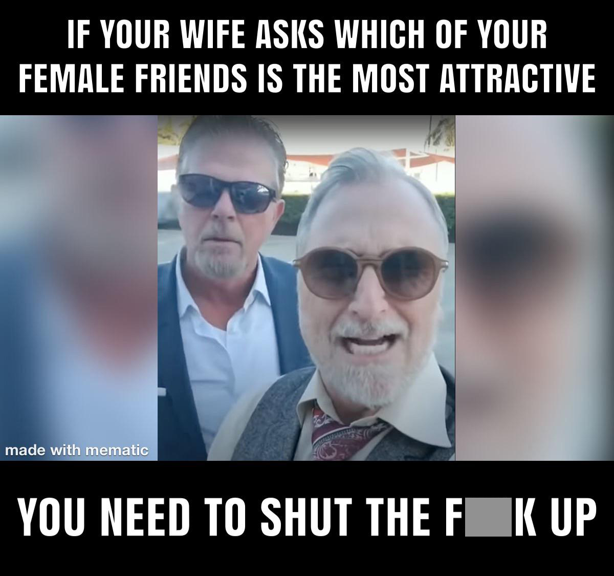 funny memes and pics - photo caption - If Your Wife Asks Which Of Your Female Friends Is The Most Attractive made with mematic You Need To Shut The Fik Up