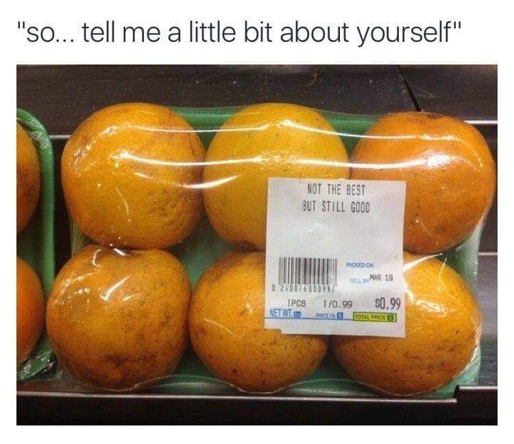 funny memes and pics - not the best but still good meme - "so... tell me a little bit about yourself" Not The Best But Still Good 8240076000997 1PCS Net Wt Packed On Bell By 19 10.99 $0.99 Price $ Total Price 3