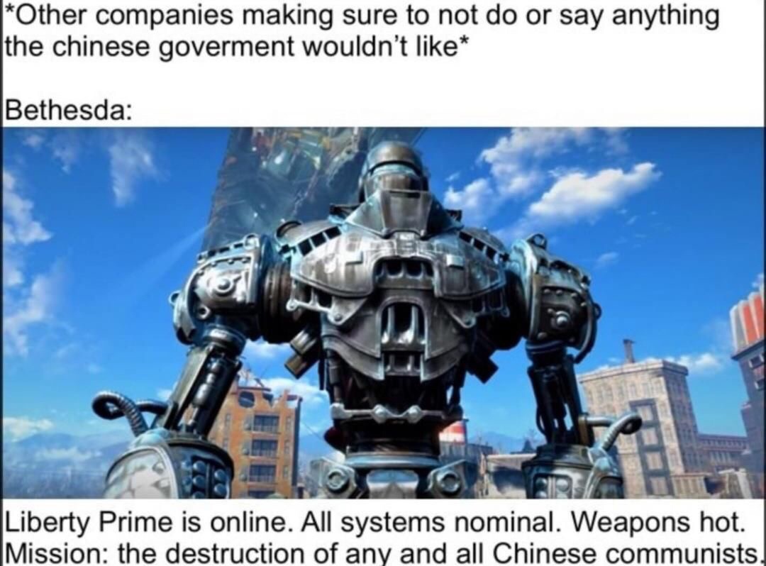 funny memes and pics - liberty prime meme china - Other companies making sure to not do or say anything the chinese goverment wouldn't Bethesda Liberty Prime is online. All systems nominal. Weapons hot. Mission the destruction of any and all Chinese commu