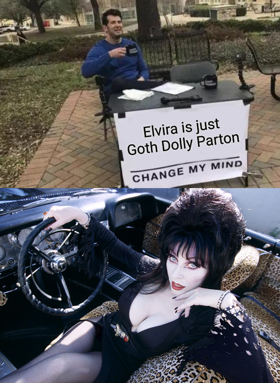 funny memes and pics - elvira en mistress of the dark - Elvira is just Goth Dolly Parton Change My Mind