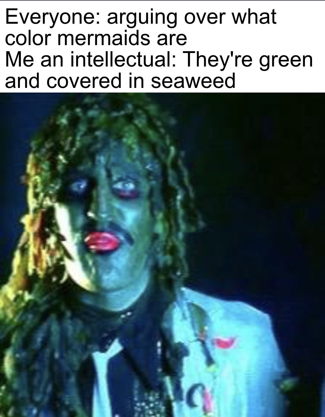funny memes and pics - old gregg meme template - Everyone arguing over what color mermaids are Me an intellectual They're green and covered in seaweed