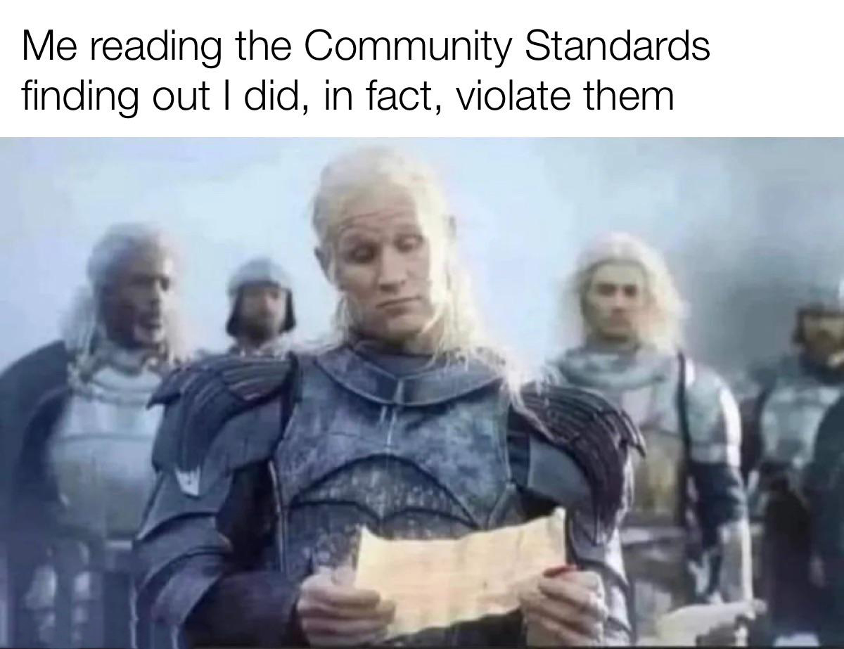 funny memes and pics - daemon targaryen reading letter - Me reading the Community Standards finding out I did, in fact, violate them