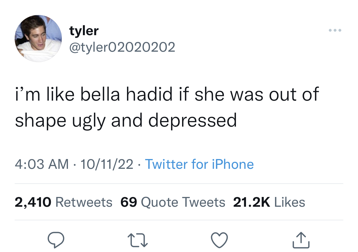 Savage and funny tweets - elon musk greece tweet - tyler i'm bella hadid if she was out of shape ugly and depressed 101122 Twitter for iPhone 2,410 69 Quote Tweets