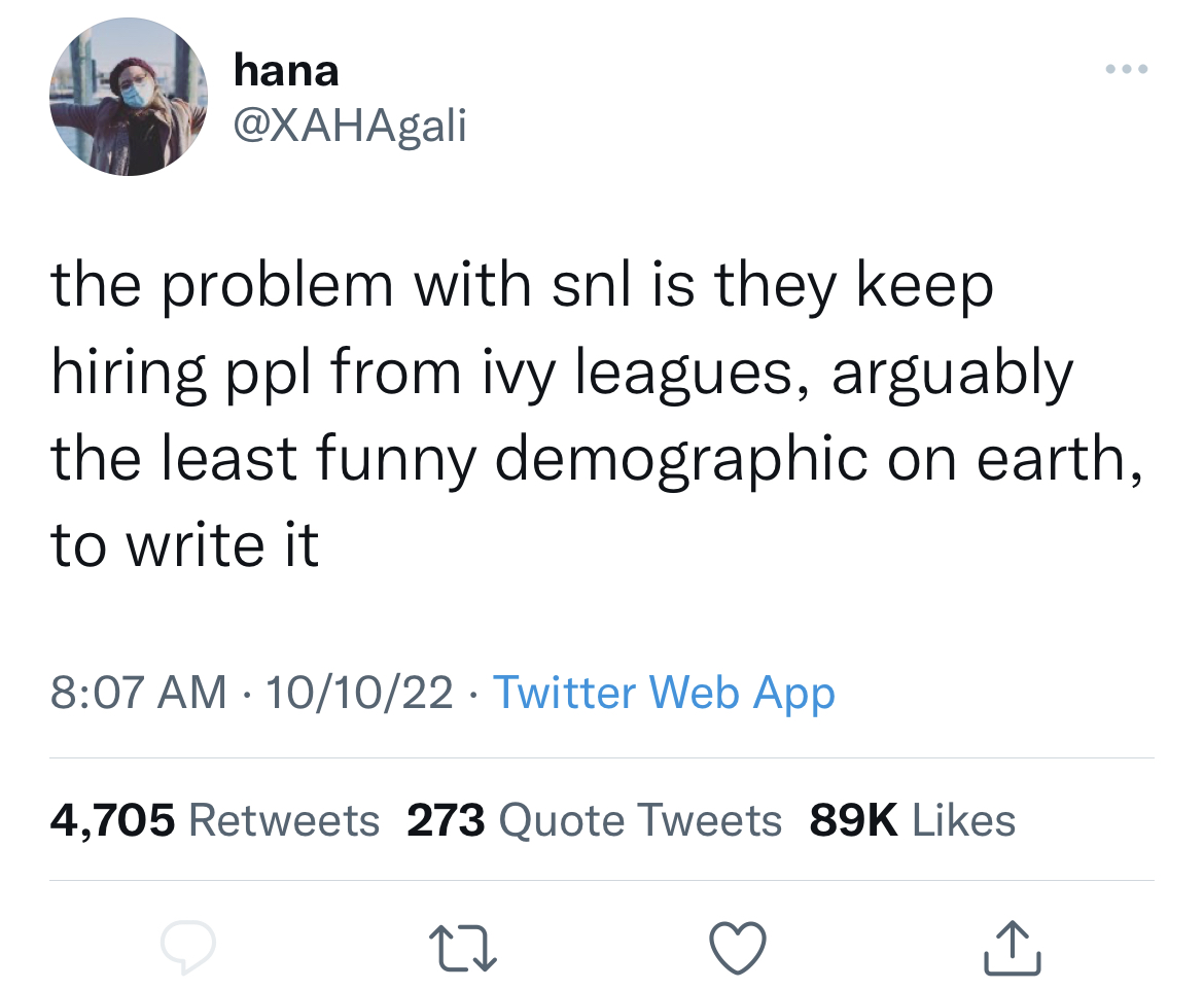 Savage and funny tweets - Photograph - hana the problem with snl is they keep hiring ppl from ivy leagues, arguably the least funny demographic on earth, to write it 101022 Twitter Web App 4,705 273 Quote Tweets 89K
