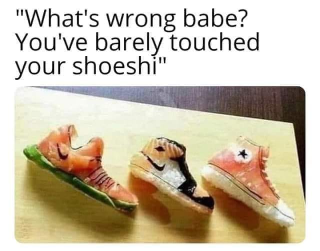 funny pics and randoms - outdoor shoe - "What's wrong babe? You've barely touched your shoeshi"