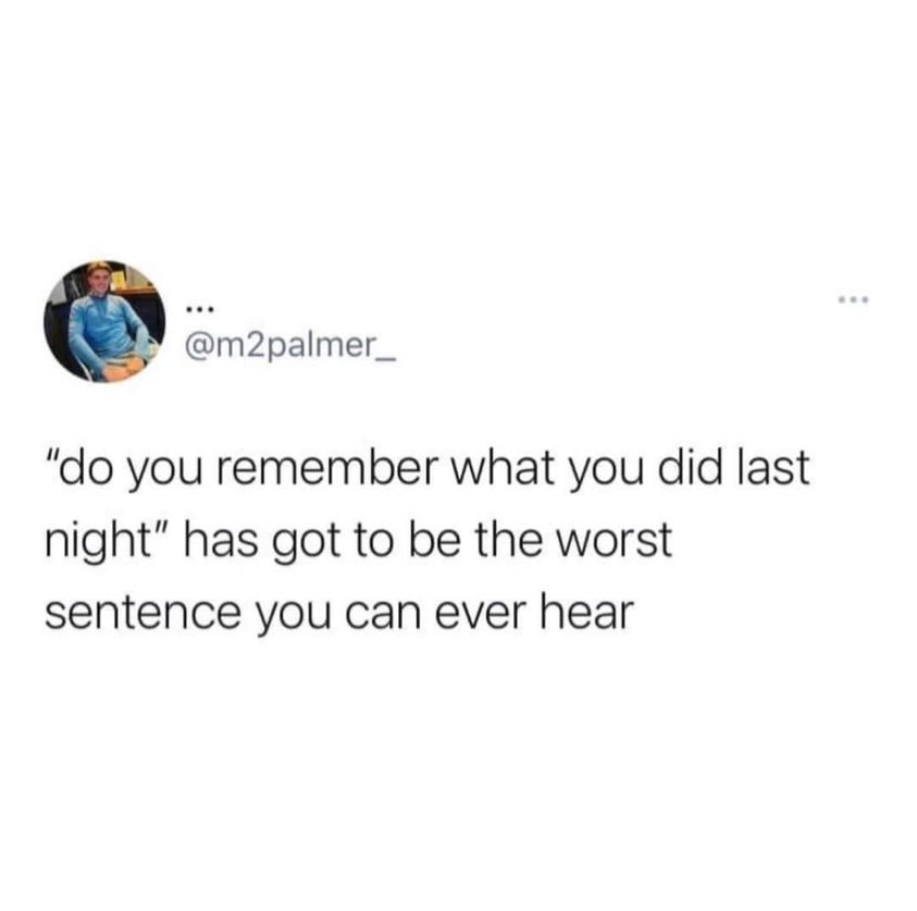 funny pics and randoms - you horny but - "do you remember what you did last night" has got to be the worst sentence you can ever hear www
