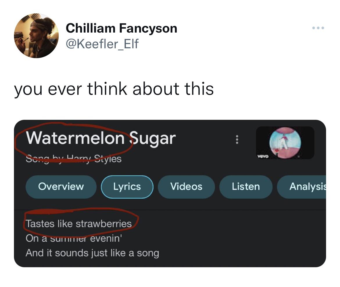 Savage Tweets - multimedia - Chilliam Fancyson you ever think about this Watermelon ugar Song by Harry Styles Overview Lyrics Videos Tastes strawberries On a summer evenin' And it sounds just a song Listen Analysis