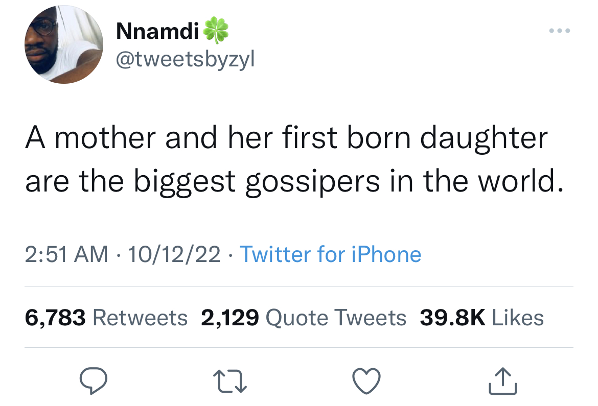 Savage Tweets - Nnamdi A mother and her first born daughter are the biggest gossipers in the world. 101222 Twitter for iPhone 6,783 2,129 Quote Tweets 27