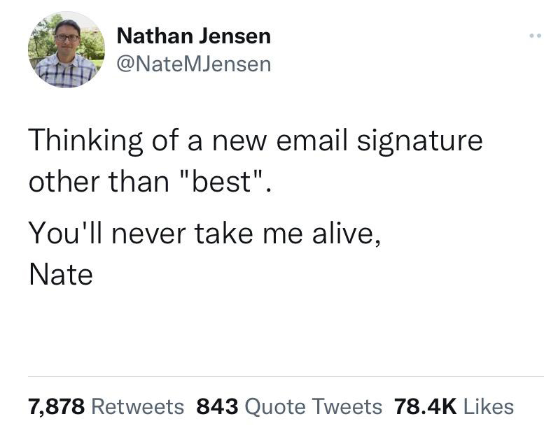 daily dose of pics and memes - Nathan Jensen Thinking of a new email signature other than "best". You'll never take me alive, Nate 7,878 843 Quote Tweets