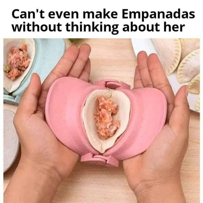 spicy memes for thirsty thursday  - make a difference - Can't even make Empanadas without thinking about her
