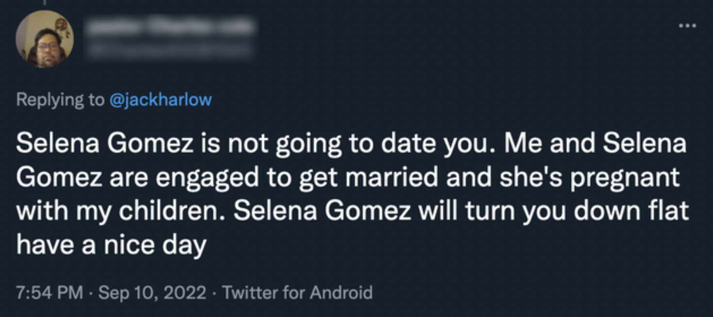 Cringey Pics - Selena Gomez is not going to date you. Me and Selena Gomez are engaged to get married and she's pregnant with my children. Selena Gomez will turn you down flat have a nice day .