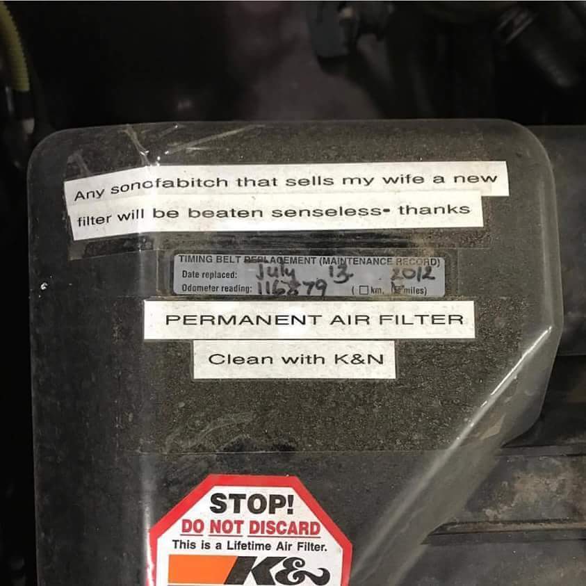 monday morning randomness - k&n do not discard sticker - Any sonofabitch that sells my wife a new filter will be beaten senseless thanks Timing Belt Replacement Maintenance Record 2012 79 km.miles Date replaced Odometer reading Permanent Air Filter Clean 