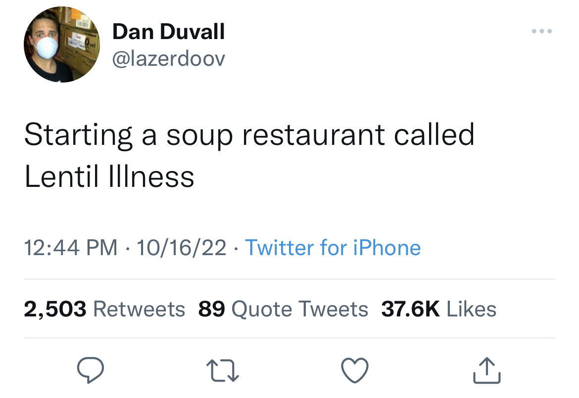 savage tweets to start the week - adam levine tweet cheating - Dan Duvall Starting a soup restaurant called Lentil Illness 101622 Twitter for iPhone 2,503 89 Quote Tweets 27