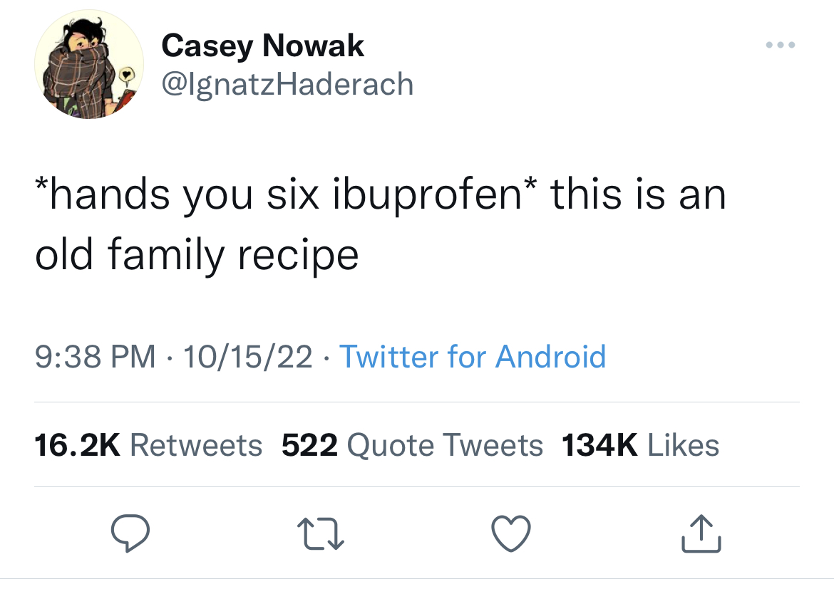 savage tweets to start the week - funny tweets - Casey Nowak hands you six ibuprofen this is an old family recipe 101522 Twitter for Android 522 Quote Tweets 27