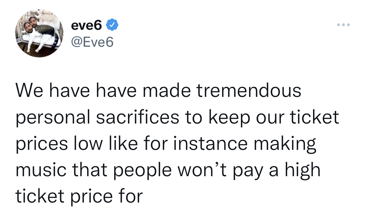 Savage and hilarious tweets - Funeral - eve6 We have have made tremendous personal sacrifices to keep our ticket prices low for instance making music that people won't pay a high ticket price for