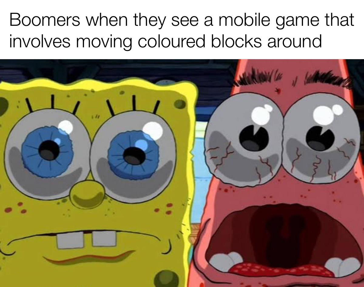 daily dose of randoms - spongebob meme background - Boomers when they see a mobile game that involves moving coloured blocks around
