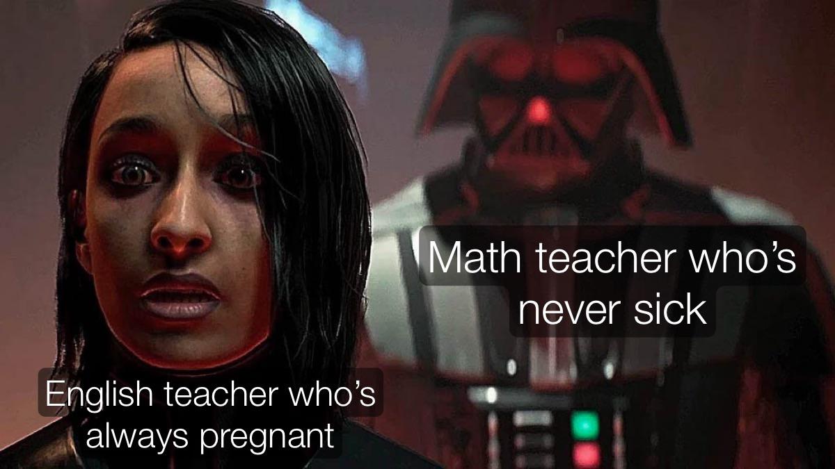 daily dose of randoms - andor memes - English teacher who's always pregnant Math teacher who's never sick