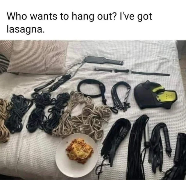 spicy sex memes - lasagna and bondage - Who wants to hang out? I've got lasagna. 90