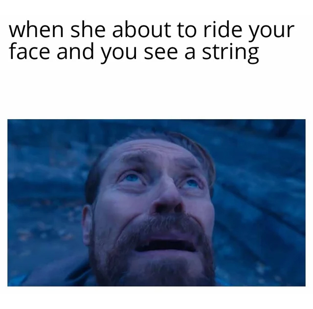 spicy sex memes - funny meme balls - when she about to ride your face and you see a string