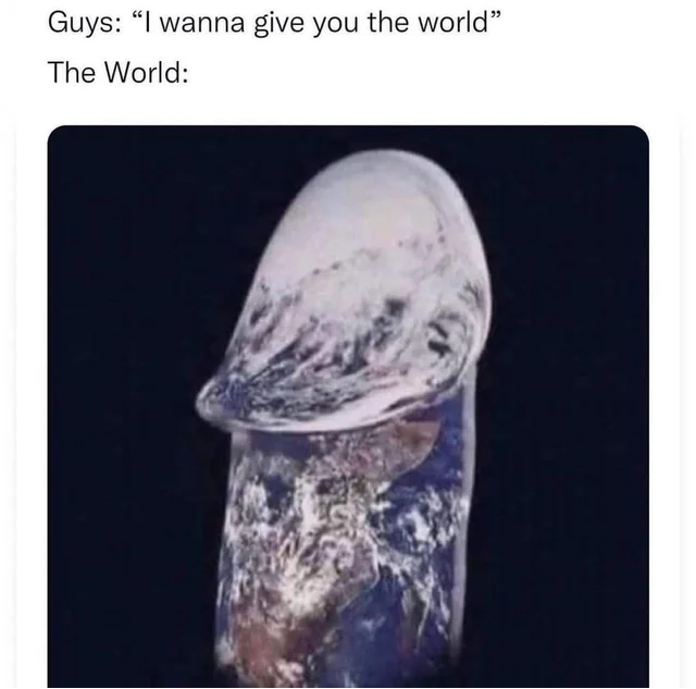 spicy sex memes - head - Guys "I wanna give you the world" The World