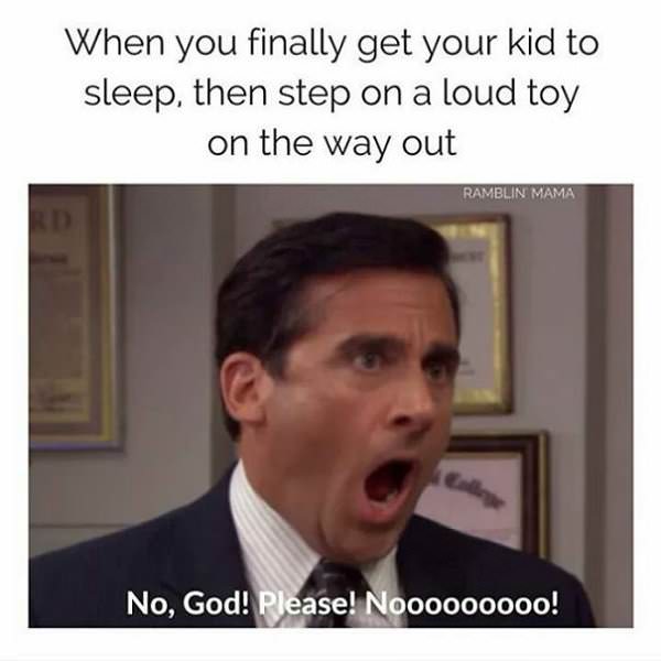 relatable memes - photo caption - When you finally get your kid to sleep, then step on a loud toy on the way out Ramblin Mama No, God! Please! Nooooooooo!