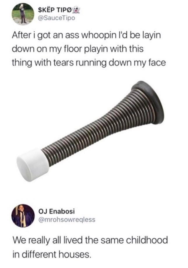 relatable memes - door stop meme - Skp Tipo After i got an ass whoopin I'd be layin down on my floor playin with this thing with tears running down my face Oj Enabosi We really all lived the same childhood in different houses.