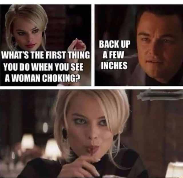 spicy sex memes - margot robbie wolf of wall street - What'S The First Thing You Do When You See A Woman Choking? Back Up A Few Inches