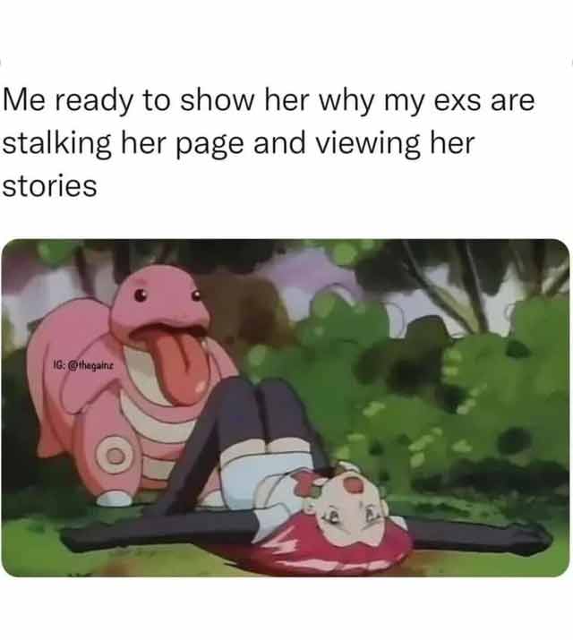 spicy sex memes - pokemon - Me ready to show her why my exs are stalking her page and viewing her stories Ig