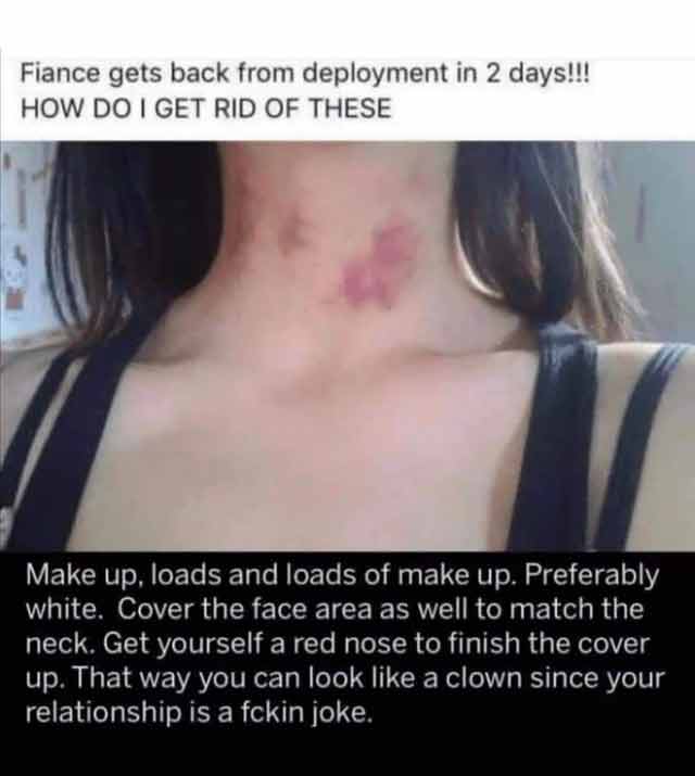 spicy sex memes - Internet meme - Fiance gets back from deployment in 2 days!!! How Do I Get Rid Of These Make up, loads and loads of make up. Preferably white. Cover the face area as well to match the neck. Get yourself a red nose to finish the cover up.