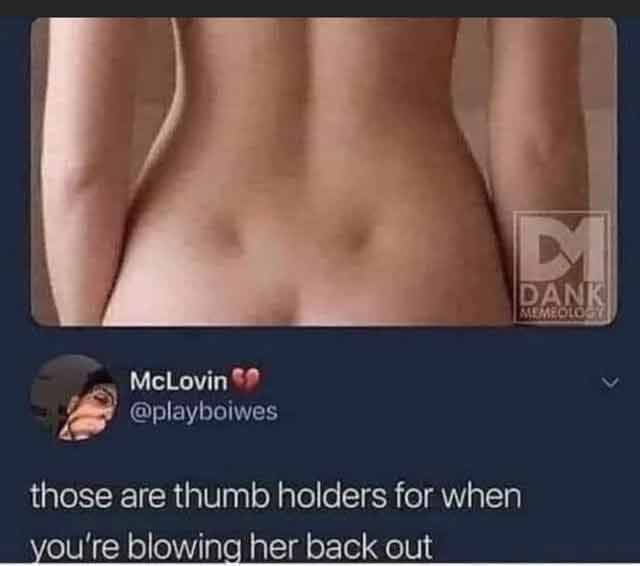 spicy sex memes - abdomen - McLovin D Dank Memeology those are thumb holders for when you're blowing her back out