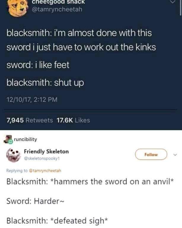 spicy sex memes - sword memes - cheetgood snack blacksmith i'm almost done with this sword i just have to work out the kinks sword i feet blacksmith shut up 121017, 7,945 runcibility Friendly Skeleton Blacksmith hammers the sword on an anvil Sword Harder~