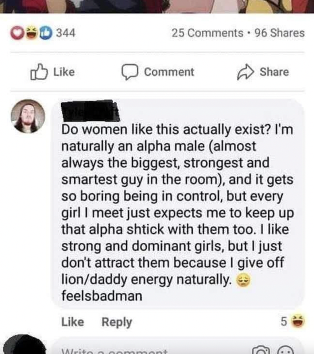 Funny Facepalms and Fails - Comment Do women this actually exist? I'm naturally an alpha male almost always the biggest, strongest and smartest guy in the room, and it gets so boring being in control, but every girl I meet just expects me to keep