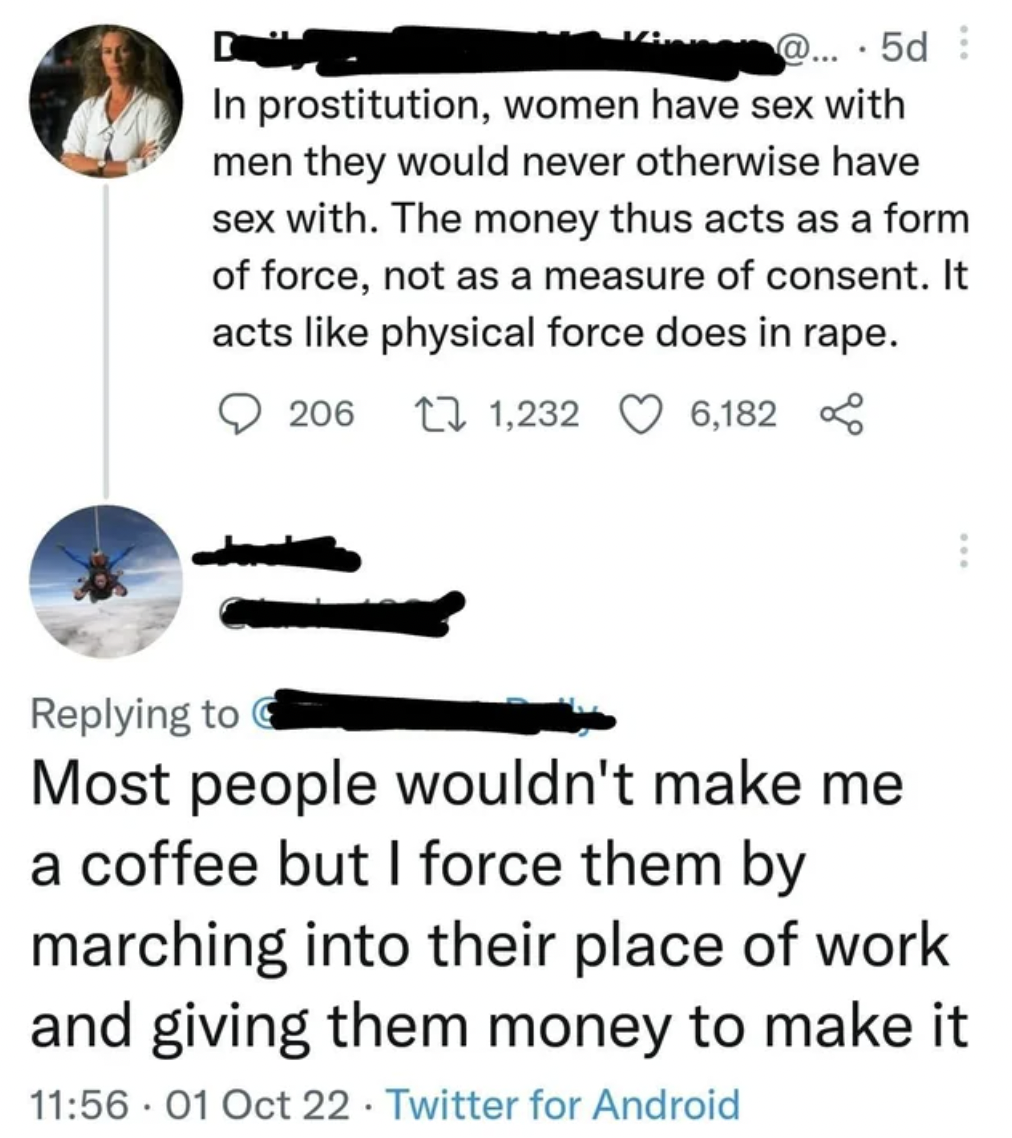 Funny Facepalms and Fails - In prostitution, women have sex with men they would never otherwise have sex with. The money thus acts as a form of force, not as a measure of consent. It acts physical force does in rape.