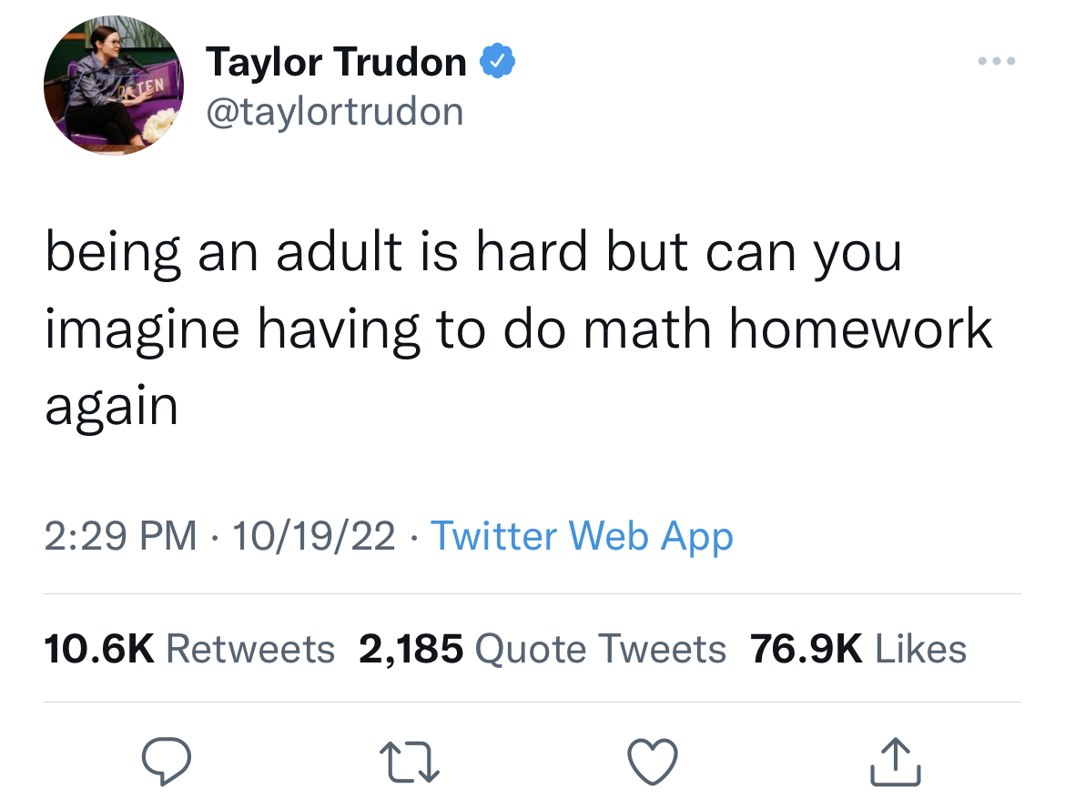 savage tweets - angle - Orten Taylor Trudon being an adult is hard but can you imagine having to do math homework again 101922 Twitter Web App 2,185 Quote Tweets 27
