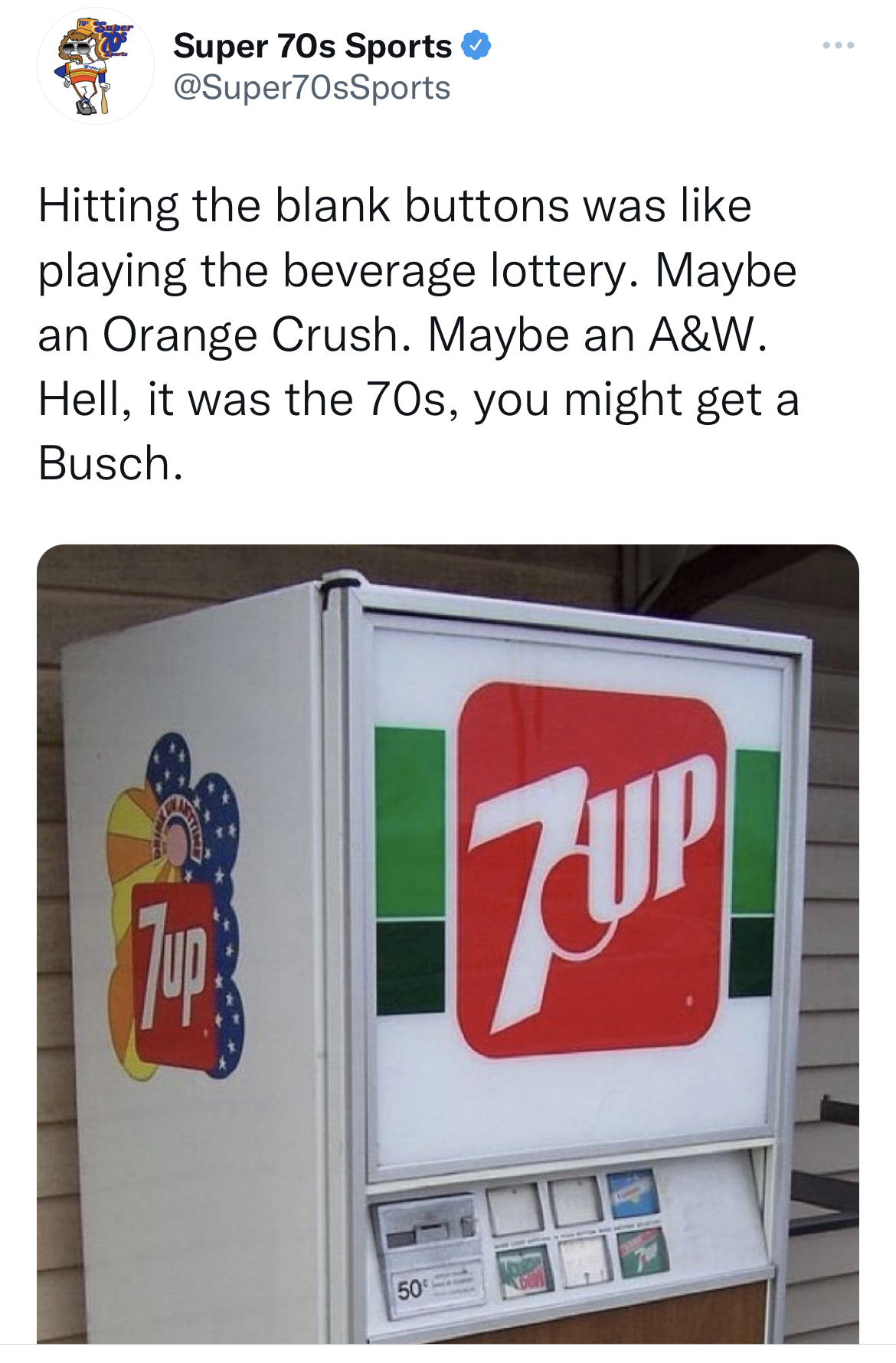 savage tweets - vintage vending machines - Super 70s Sports Hitting the blank buttons was playing the beverage lottery. Maybe an Orange Crush. Maybe an A&W. Hell, it was the 70s, you might get a Busch. 17UP 50