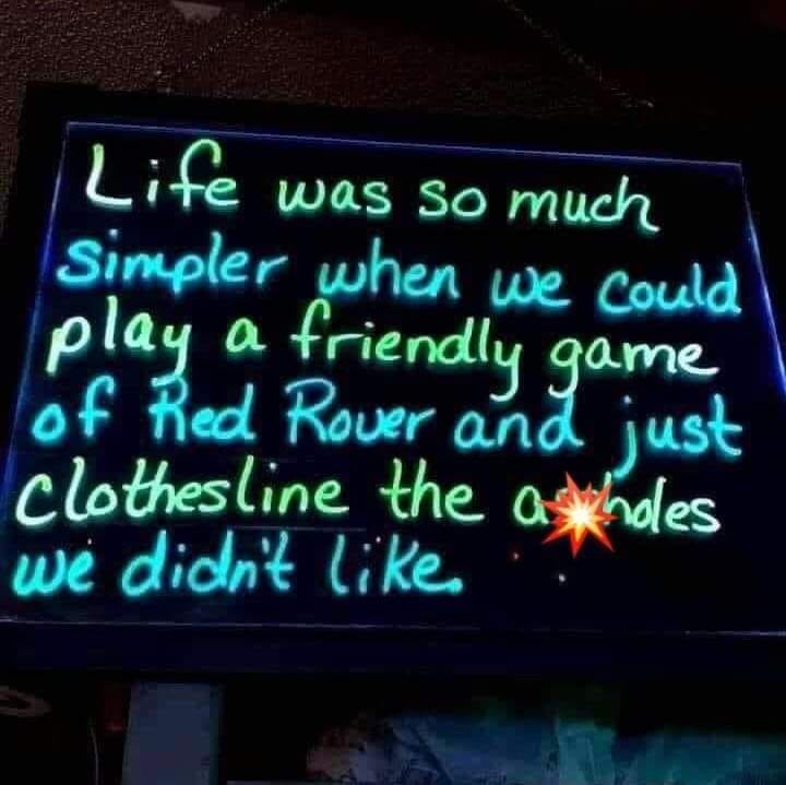 daily dose of randoms -  neon sign - Life was so much Simpler when we could play a friendly game of Red Rover and just clothesline the asholes we didn't .