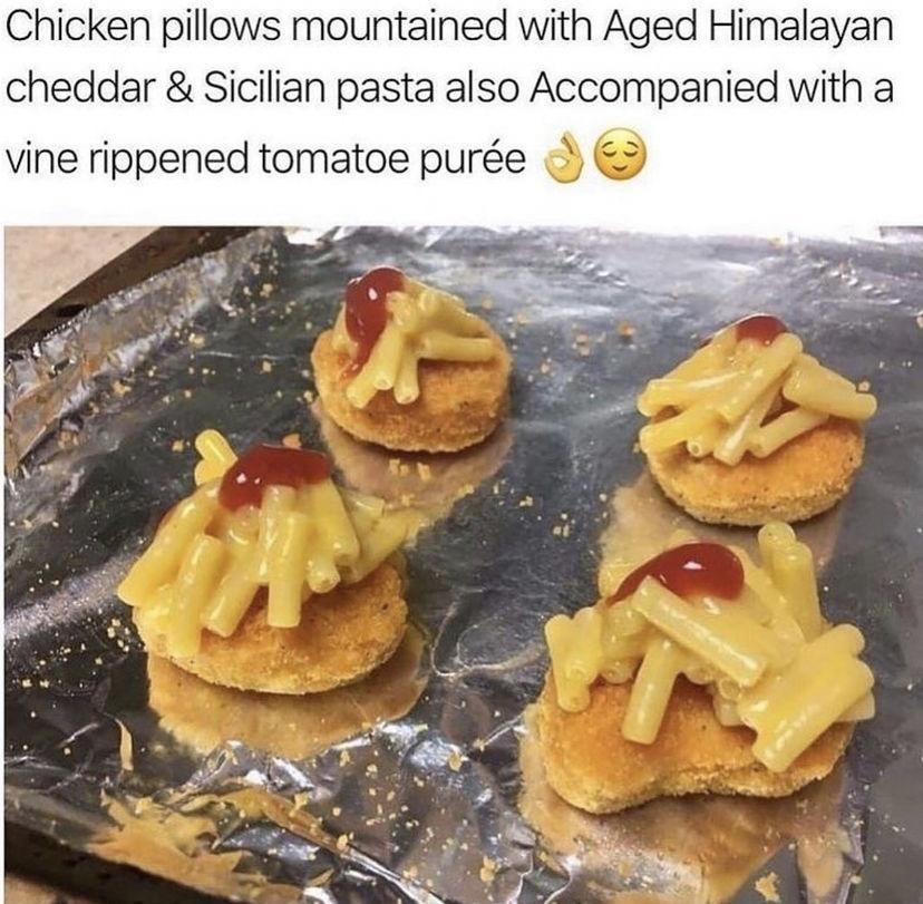 daily dose of randoms -  chicken pillows meme - Chicken pillows mountained with Aged Himalayan cheddar & Sicilian pasta also Accompanied with a vine rippened tomatoe pure