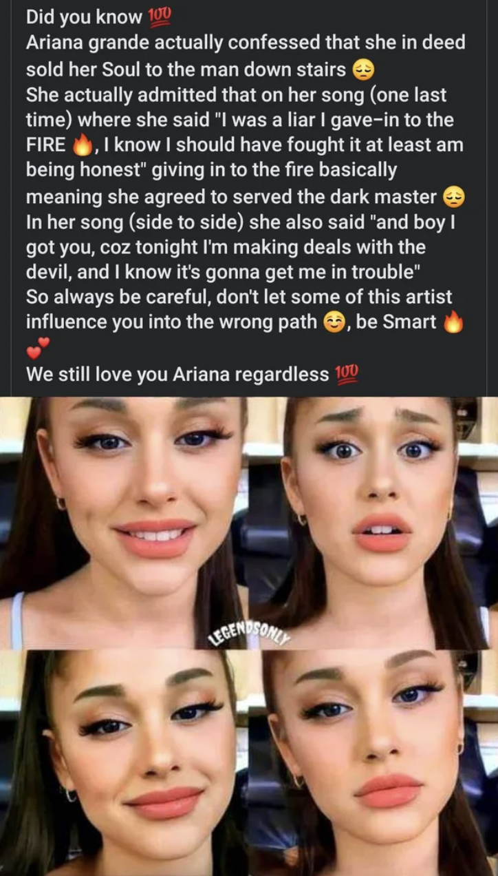 Crazy People of Facebook - Did you know Ariana grande actually confessed that she in deed sold her Soul to the man down stairs She actually admitted that on her song one last time where she said