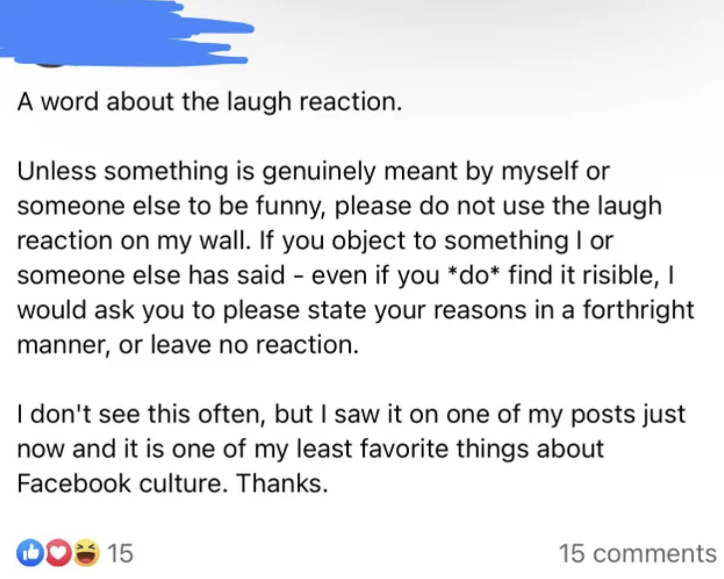 Crazy People of Facebook - A word about the laugh reaction. Unless something is genuinely meant by myself or someone else to be funny, please do not use the laugh reaction on my wall. If you object to something I or someone else has said even if you do fi