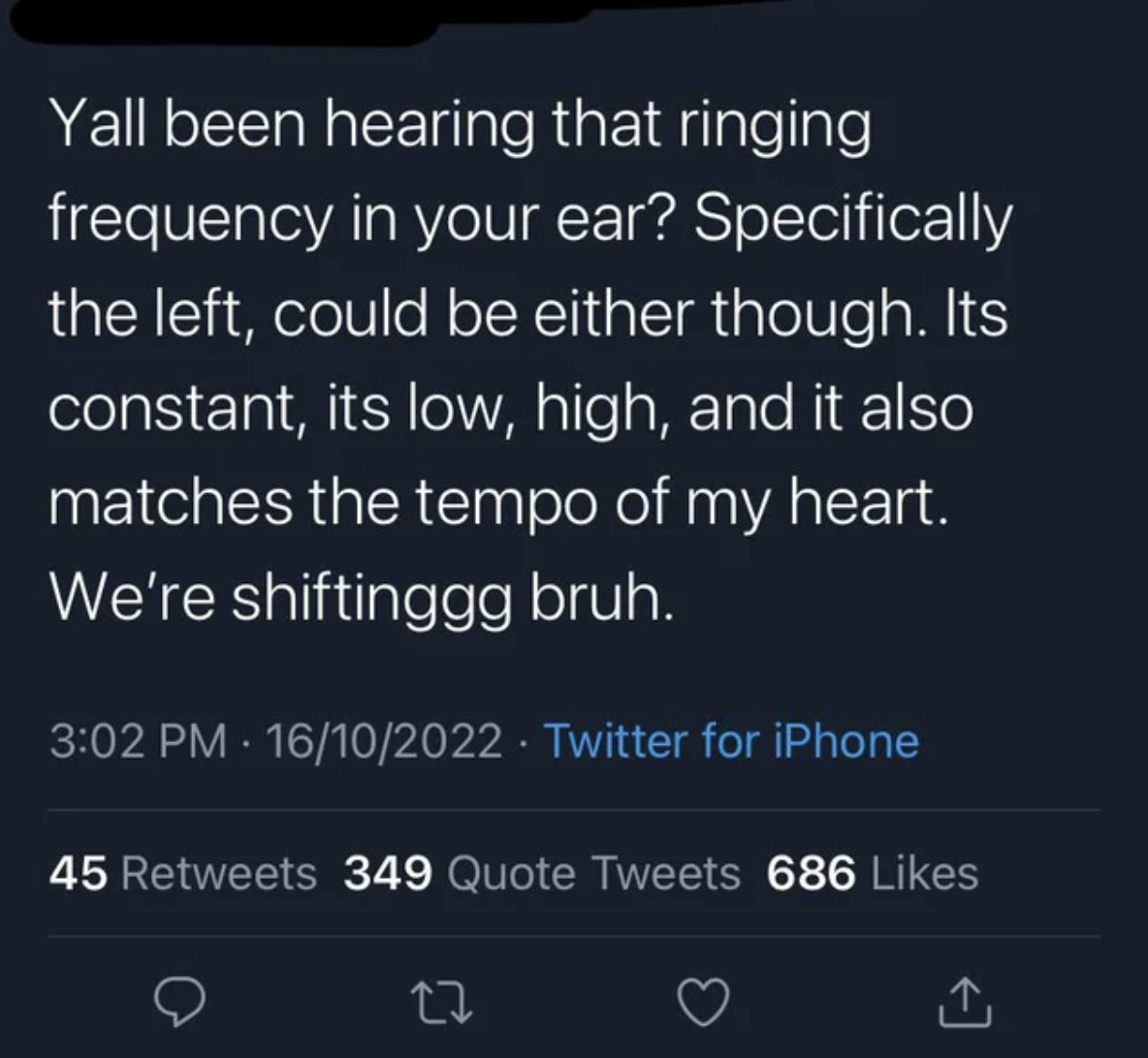 Crazy People of Facebook - atmosphere - Yall been hearing that ringing frequency in your ear? Specifically the left, could be either though. Its constant, its low, high, and it also matches the tempo of my heart. We're