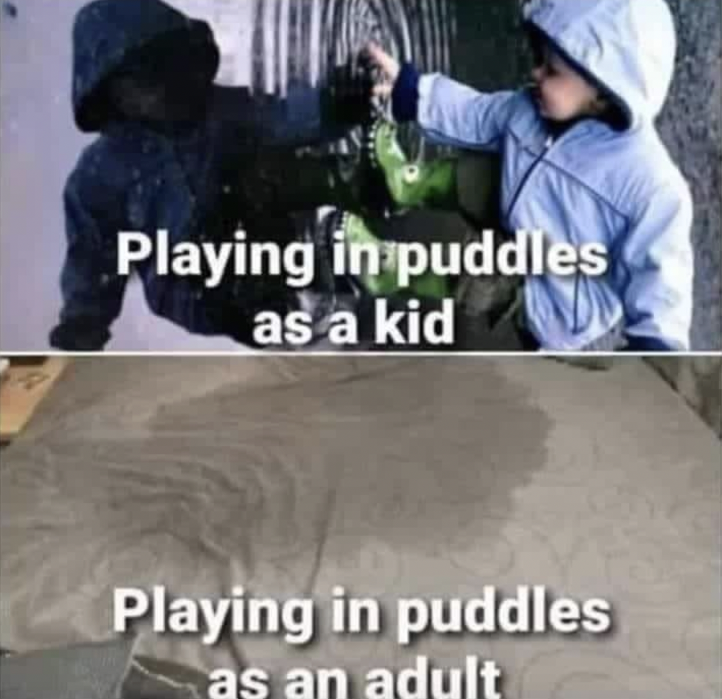 playing in puddles as a kid meme - Playing in puddles as a kid Playing in puddles as an adult