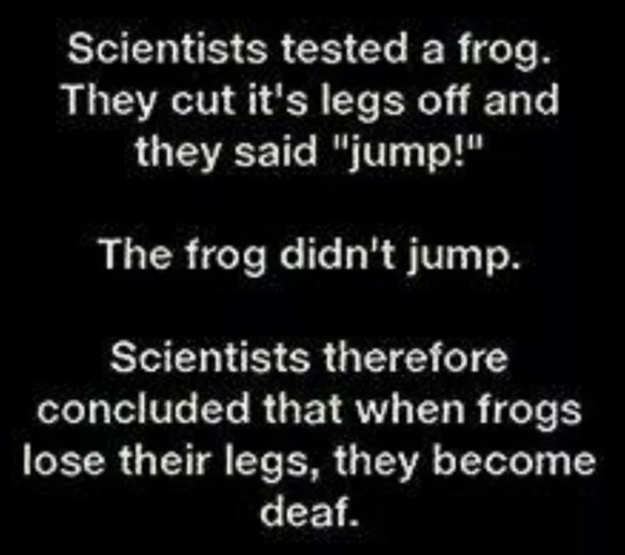 atmosphere - Scientists tested a frog. They cut it's legs off and they said